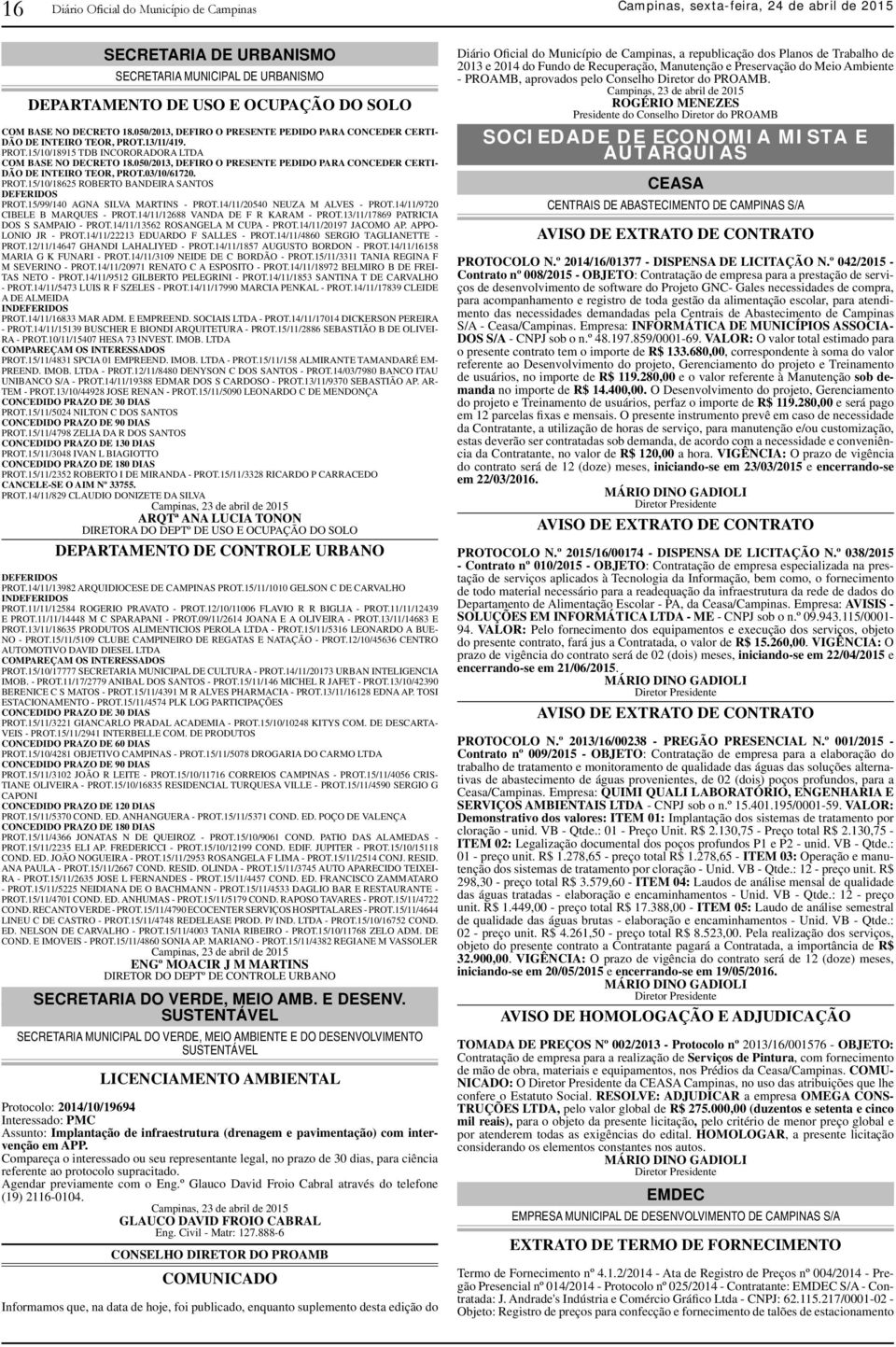 050/2013, DEFIRO O PRESENTE PEDIDO PARA CONCEDER CERTI- DÃO DE INTEIRO TEOR, PROT.03/10/61720. PROT.15/10/18625 ROBERTO BANDEIRA SANTOS S PROT.15/99/140 AGNA SILVA MARTINS - PROT.