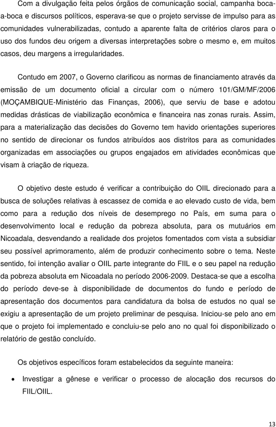 Contudo em 2007, o Governo clarificou as normas de financiamento através da emissão de um documento oficial a circular com o número 101/GM/MF/2006 (MOÇAMBIQUE-Ministério das Finanças, 2006), que