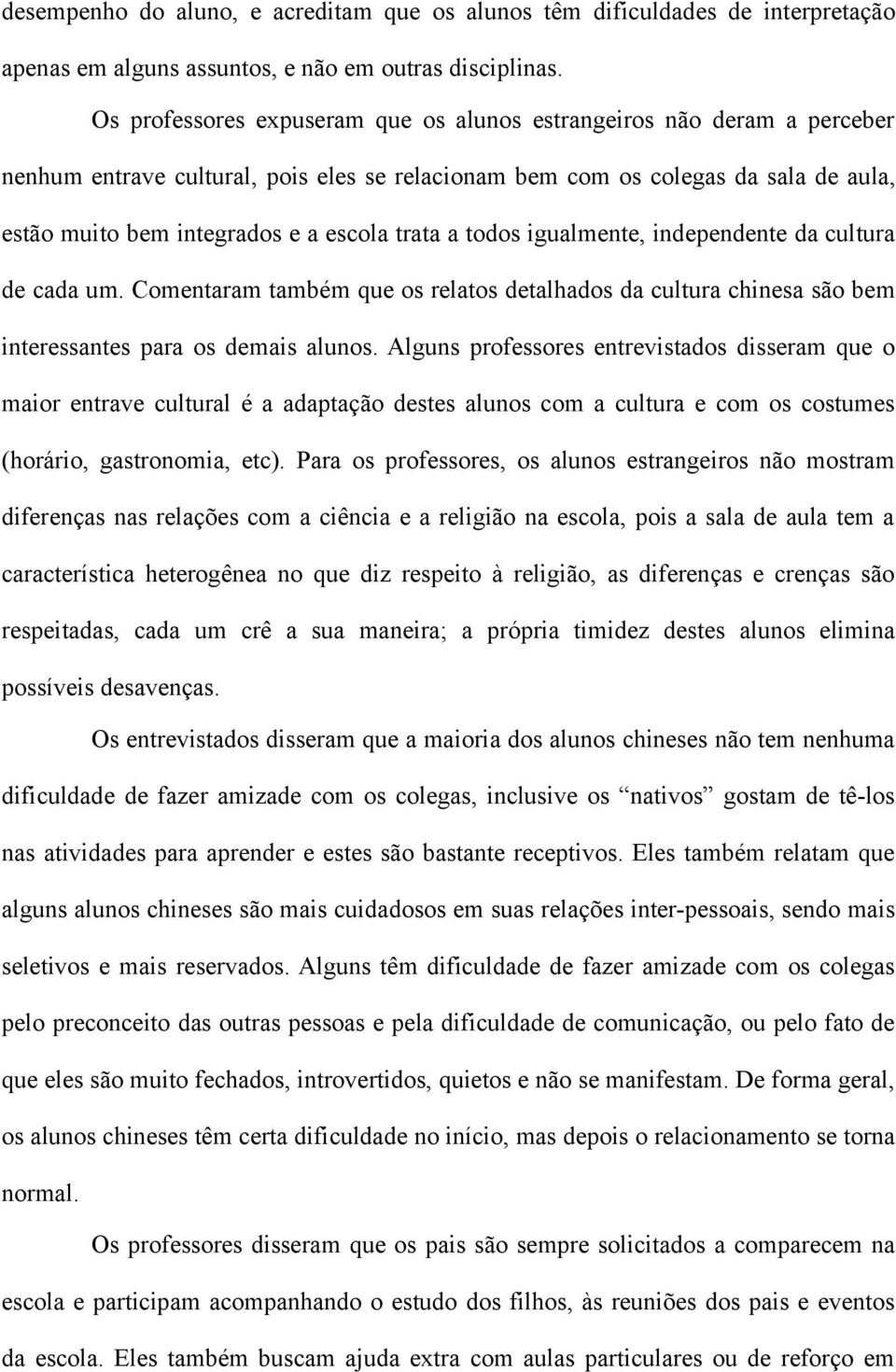 trata a todos igualmente, independente da cultura de cada um. Comentaram também que os relatos detalhados da cultura chinesa são bem interessantes para os demais alunos.