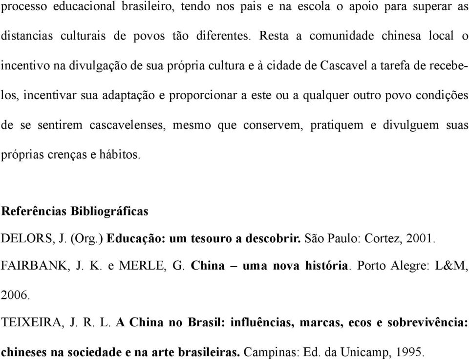 povo condições de se sentirem cascavelenses, mesmo que conservem, pratiquem e divulguem suas próprias crenças e hábitos. Referências Bibliográficas DELORS, J. (Org.