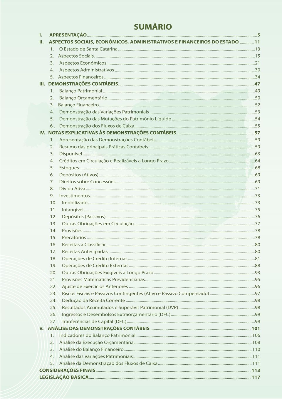 Demonstração das Variações Patrimoniais...53 5. Demonstração das Mutações do Patrimônio Líquido...54 6. Demonstração dos Fluxos de Caixa...55 IV. NOTAS EXPLICATIVAS ÀS DEMONSTRAÇÕES CONTÁBEIS... 57 1.