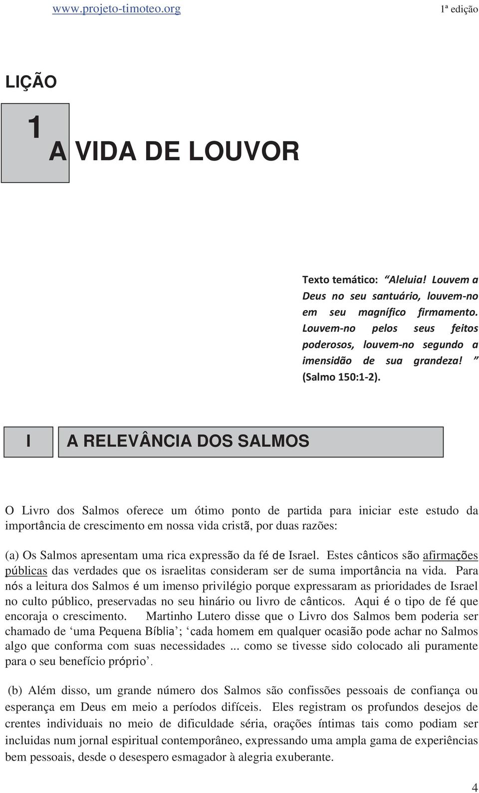 I A RELEVÂNCIA DOS SALMOS O Livro dos Salmos oferece um ótimo ponto de partida para iniciar este estudo da importância de crescimento em nossa vida cristã, por duas razões: (a) Os Salmos apresentam