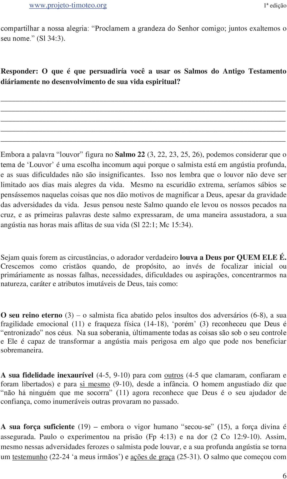 Embora a palavra louvor figura no Salmo 22 (3, 22, 23, 25, 26), podemos considerar que o tema de Louvor é uma escolha incomum aqui porque o salmista está em angústia profunda, e as suas dificuldades