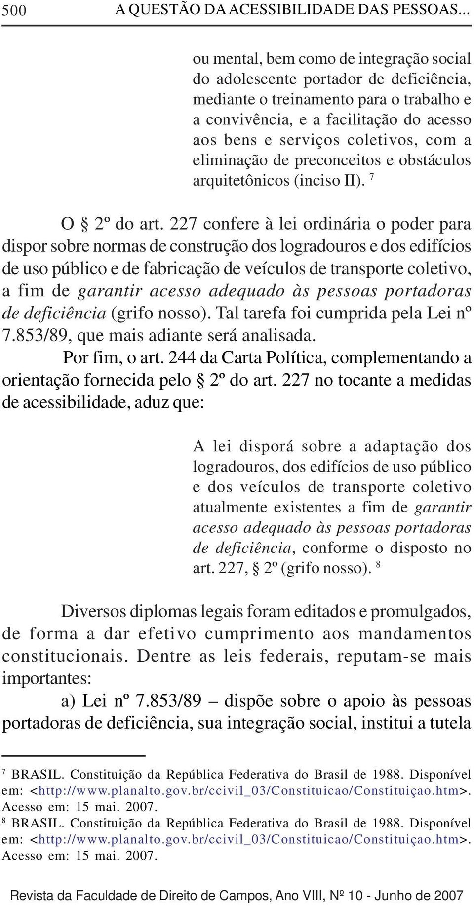 com a eliminação de preconceitos e obstáculos arquitetônicos (inciso II). 7 O 2º do art.