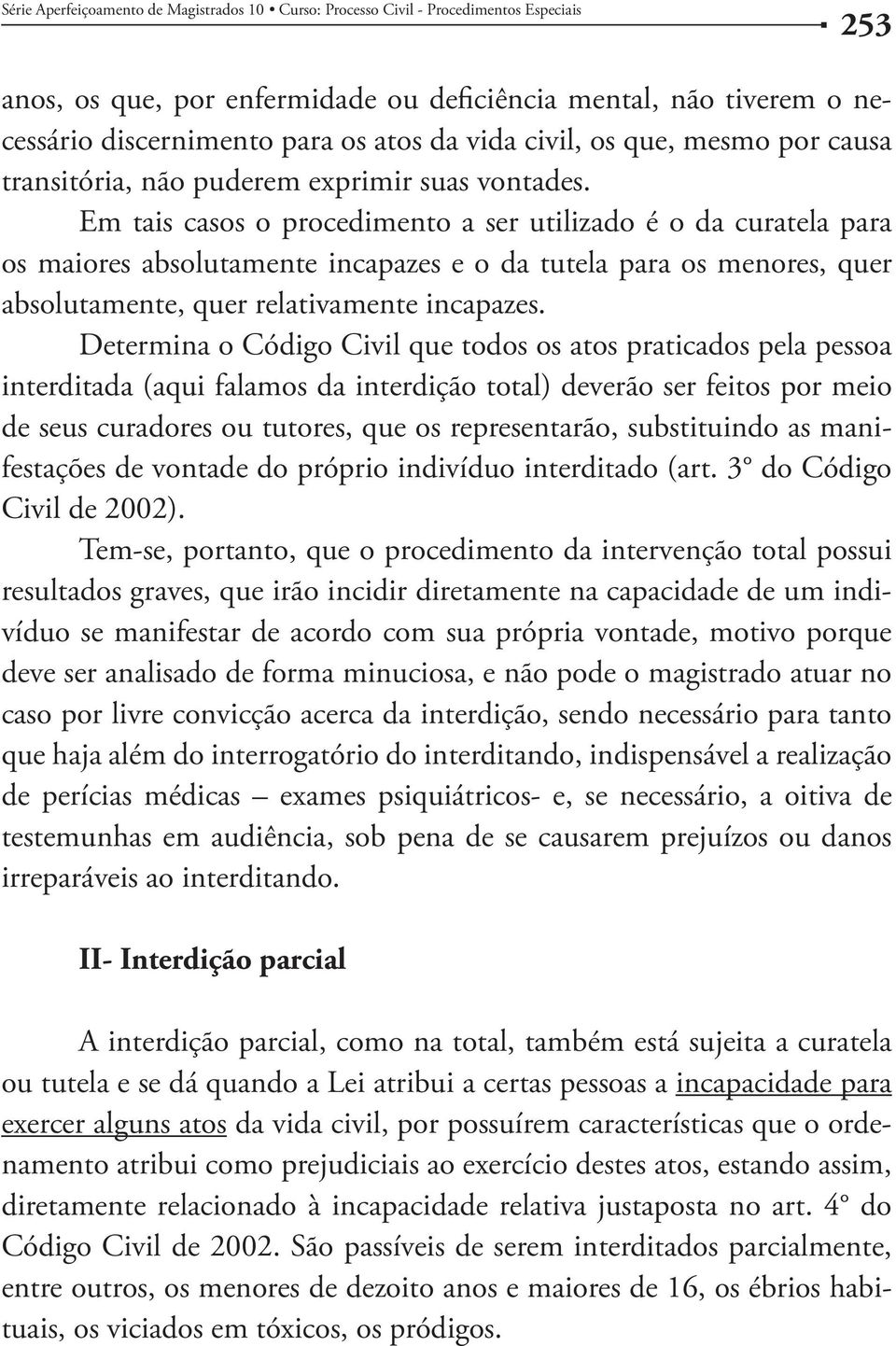 Em tais casos o procedimento a ser utilizado é o da curatela para os maiores absolutamente incapazes e o da tutela para os menores, quer absolutamente, quer relativamente incapazes.