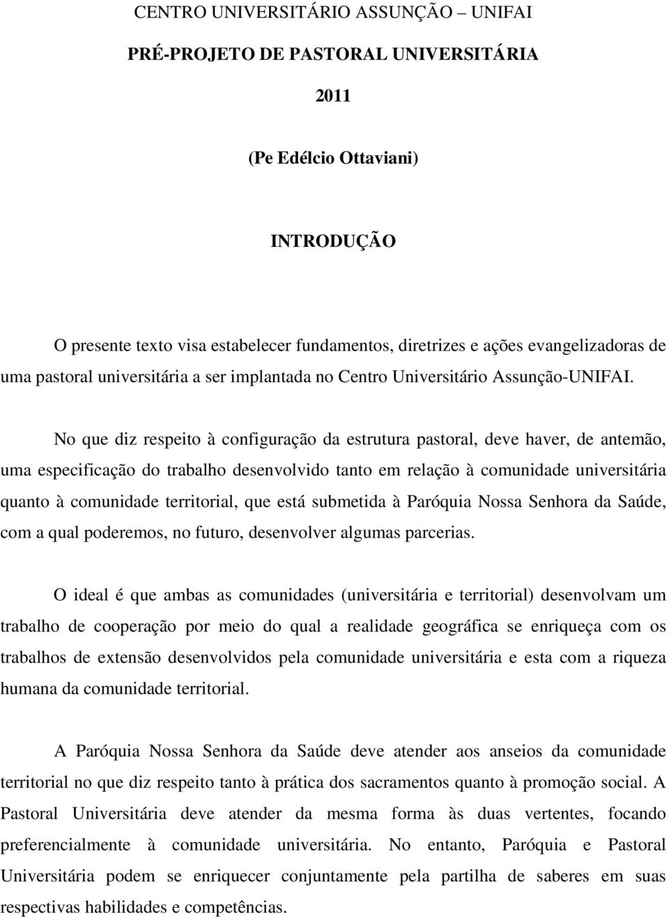 No que diz respeito à configuração da estrutura pastoral, deve haver, de antemão, uma especificação do trabalho desenvolvido tanto em relação à comunidade universitária quanto à comunidade