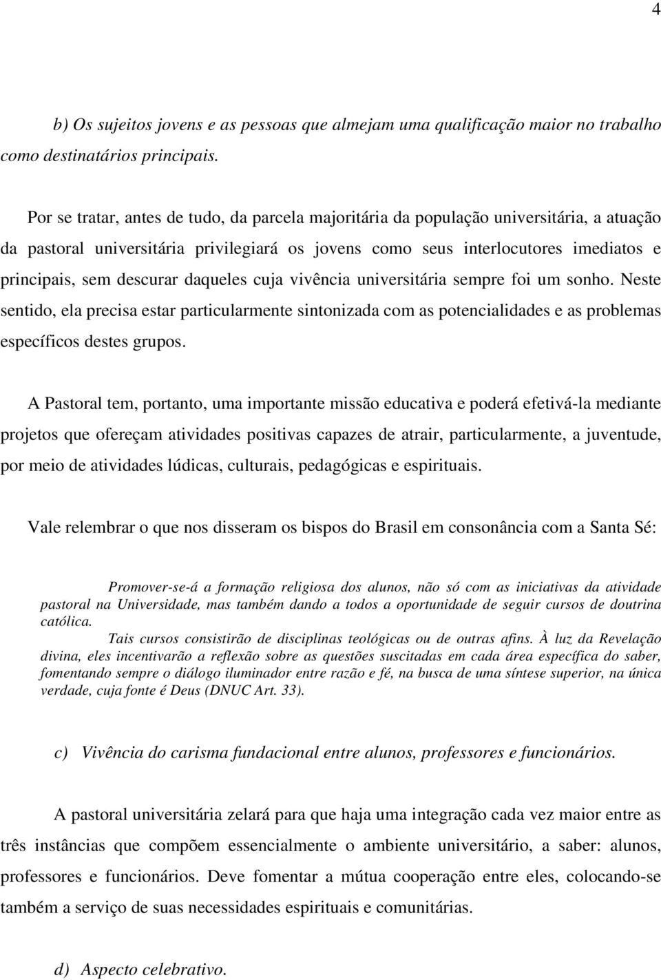 descurar daqueles cuja vivência universitária sempre foi um sonho. Neste sentido, ela precisa estar particularmente sintonizada com as potencialidades e as problemas específicos destes grupos.