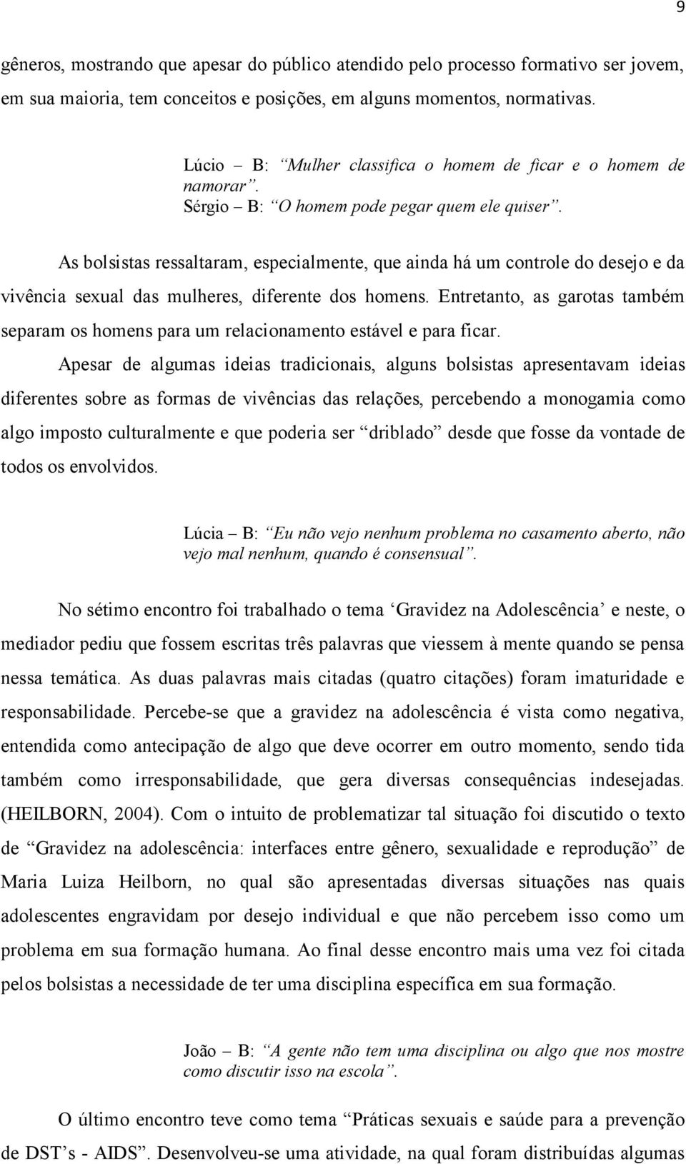 As bolsistas ressaltaram, especialmente, que ainda há um controle do desejo e da vivência sexual das mulheres, diferente dos homens.