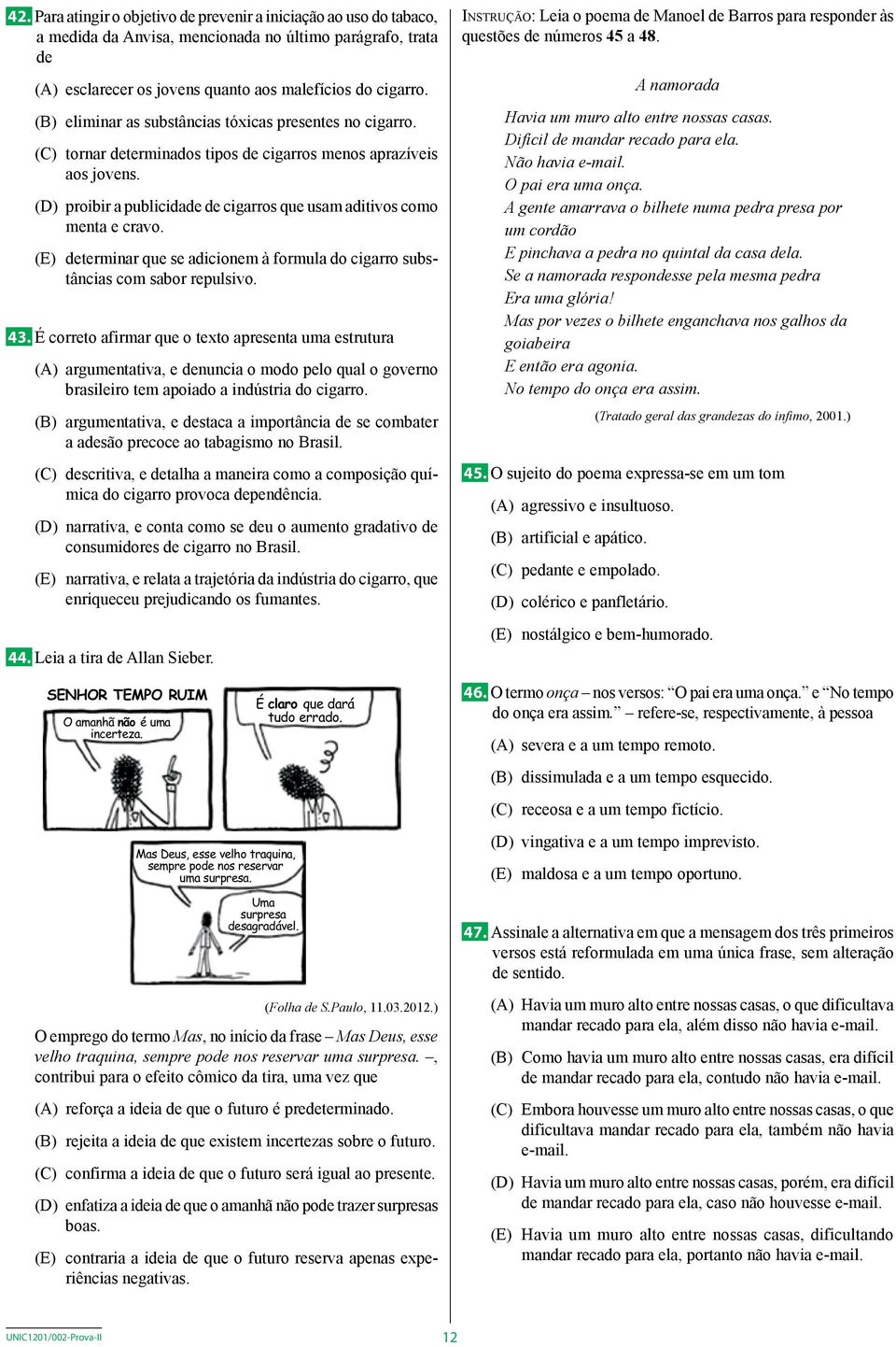 (D) proibir a publicidade de cigarros que usam aditivos como menta e cravo. (E) determinar que se adicionem à formula do cigarro substâncias com sabor repulsivo. 43.