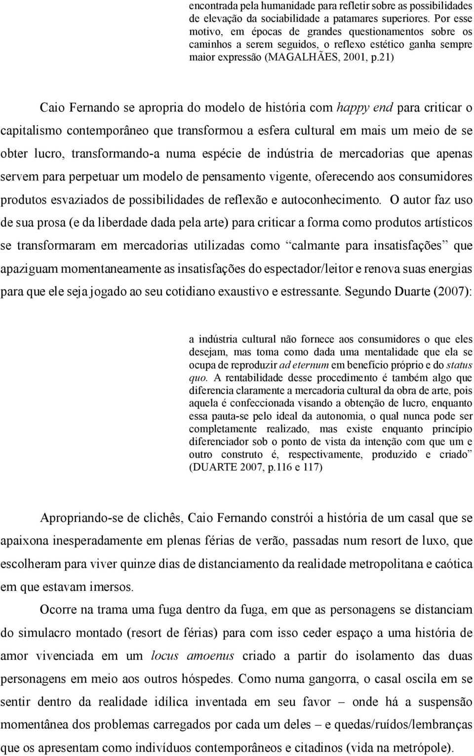 21) Caio Fernando se apropria do modelo de história com happy end para criticar o capitalismo contemporâneo que transformou a esfera cultural em mais um meio de se obter lucro, transformando-a numa