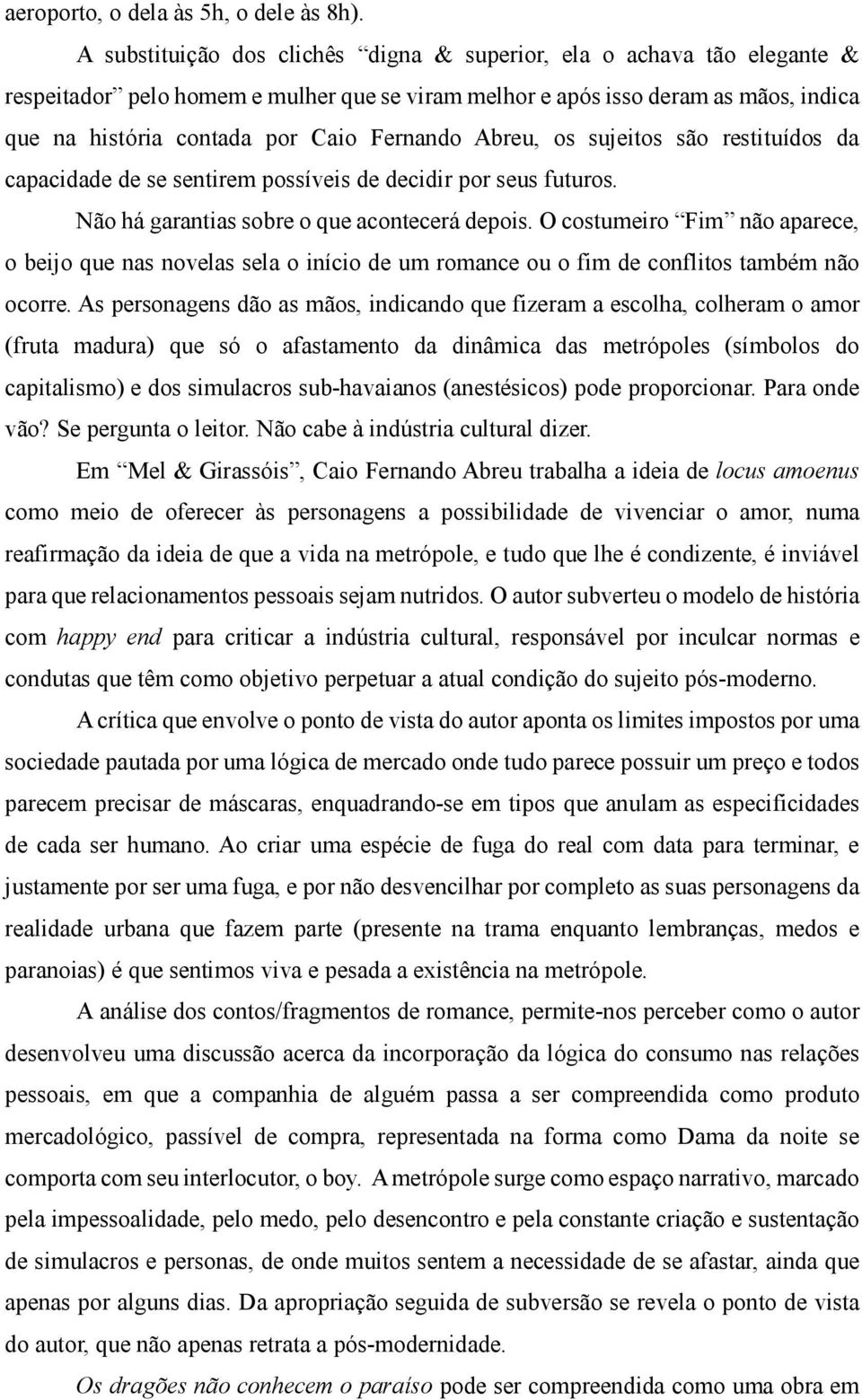 Fernando Abreu, os sujeitos são restituídos da capacidade de se sentirem possíveis de decidir por seus futuros. Não há garantias sobre o que acontecerá depois.