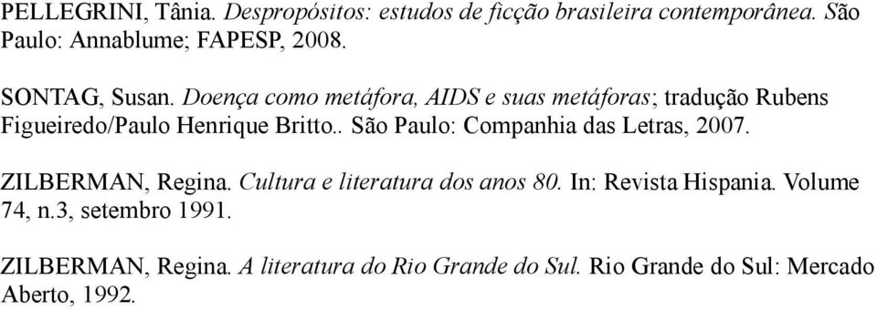 . São Paulo: Companhia das Letras, 2007. ZILBERMAN, Regina. Cultura e literatura dos anos 80. In: Revista Hispania.