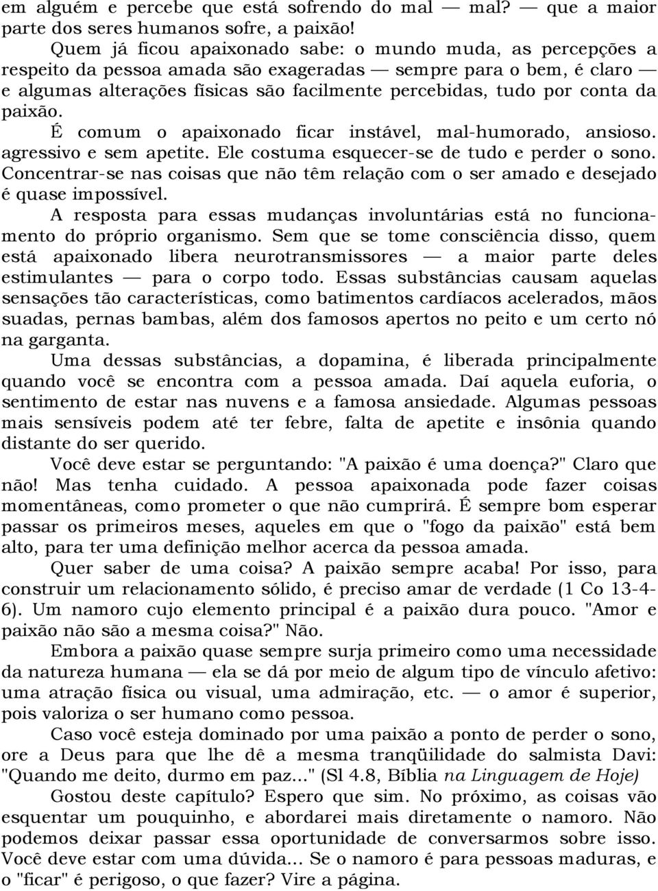 da paixão. É comum o apaixonado ficar instável, mal-humorado, ansioso. agressivo e sem apetite. Ele costuma esquecer-se de tudo e perder o sono.