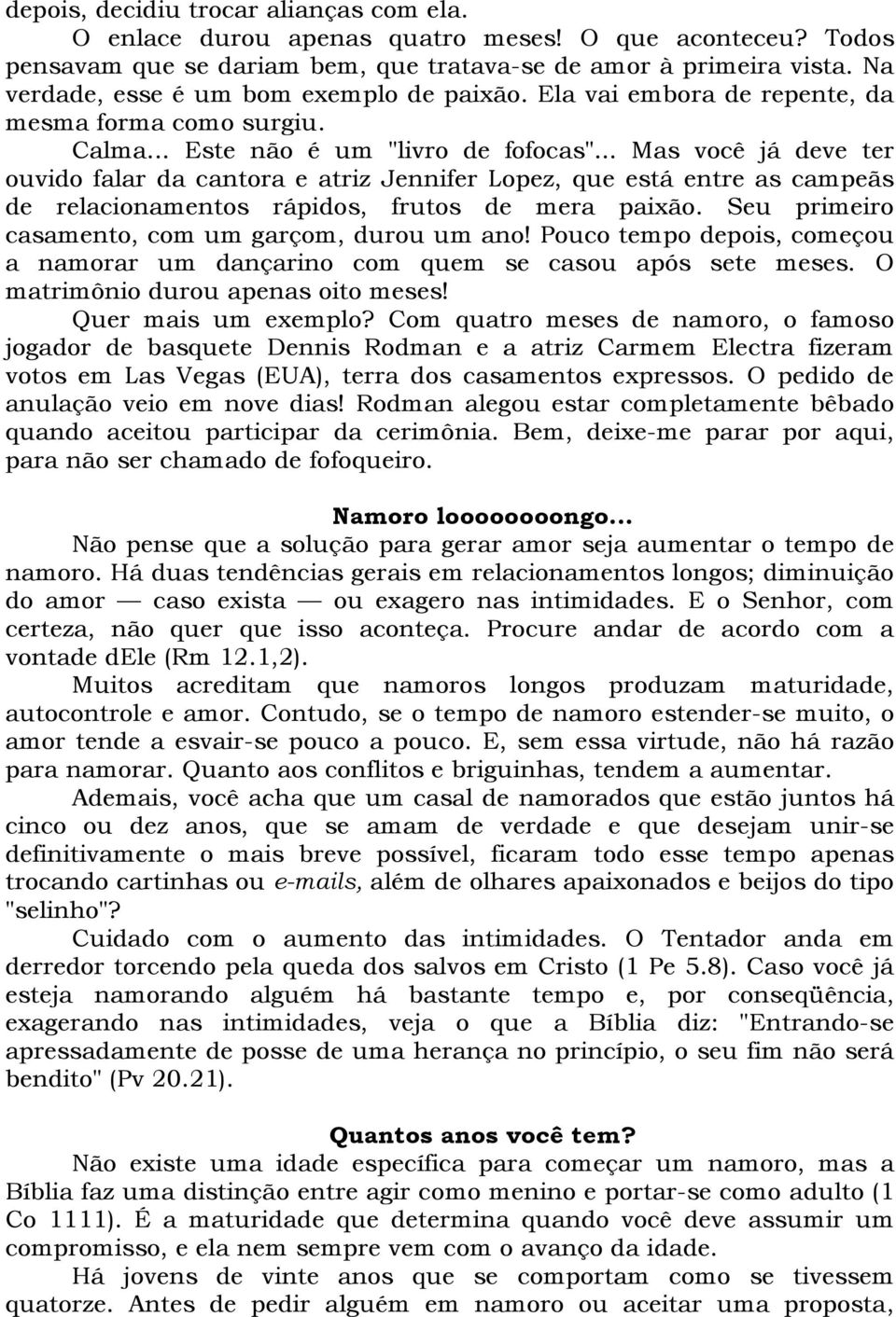 .. Mas você já deve ter ouvido falar da cantora e atriz Jennifer Lopez, que está entre as campeãs de relacionamentos rápidos, frutos de mera paixão.