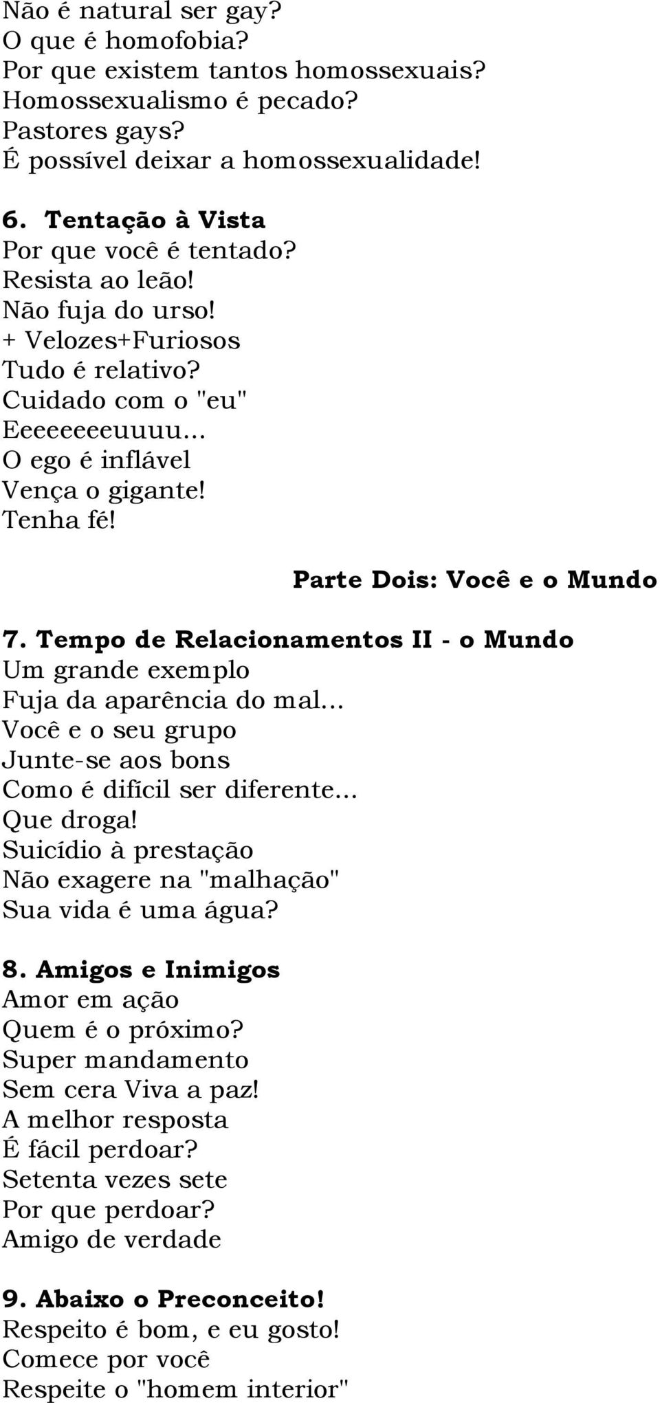 Parte Dois: Você e o Mundo 7. Tempo de Relacionamentos II - o Mundo Um grande exemplo Fuja da aparência do mal... Você e o seu grupo Junte-se aos bons Como é difícil ser diferente... Que droga!