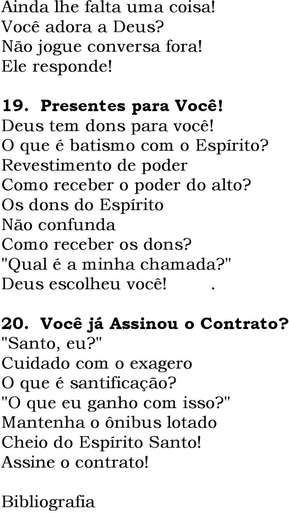 Os dons do Espírito Não confunda Como receber os dons? "Qual é a minha chamada?" Deus escolheu você!. 20.