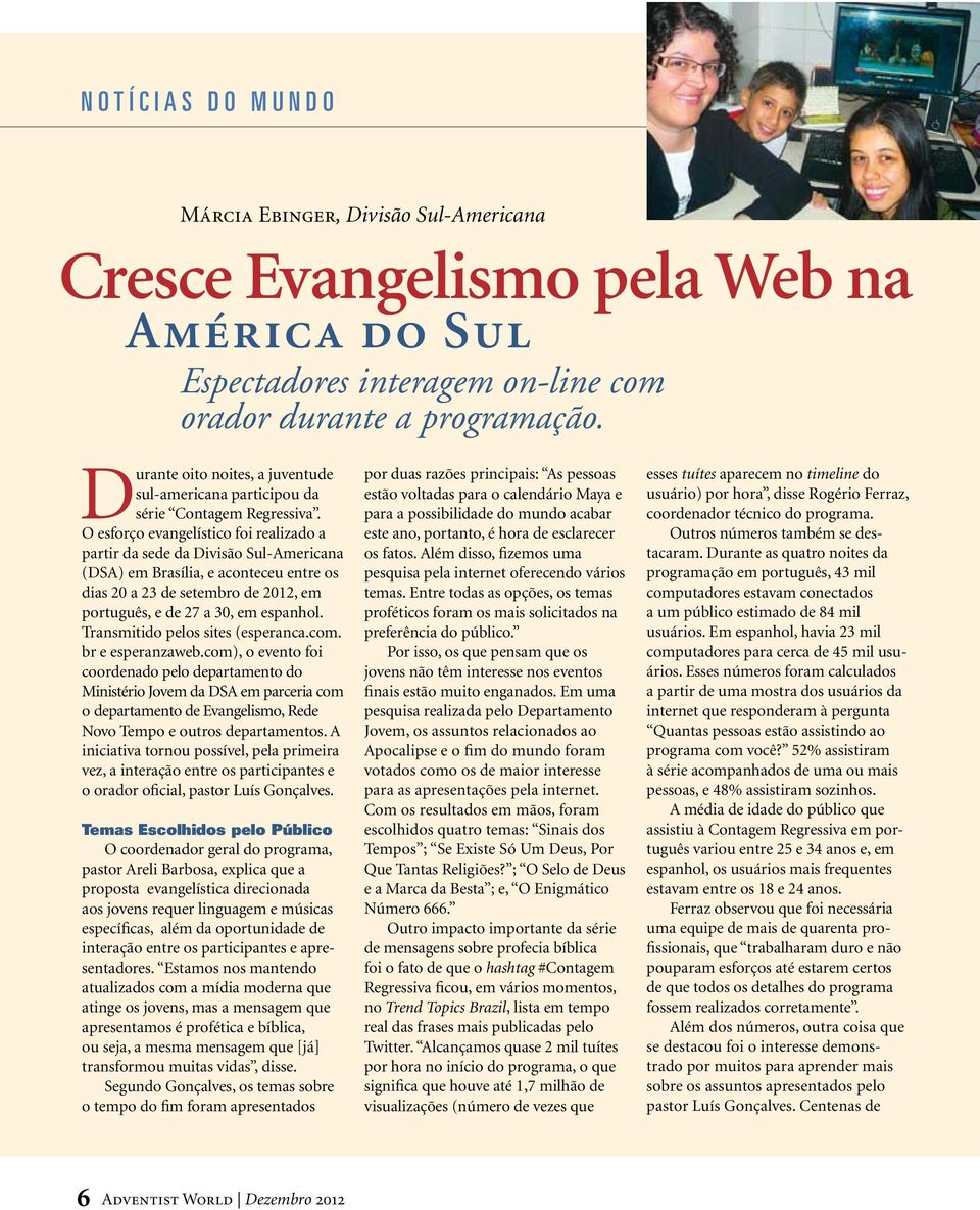 O esforço evangelístico foi realizado a partir da sede da Divisão Sul-Americana (DSA) em Brasília, e aconteceu entre os dias 20 a 23 de setembro de 2012, em português, e de 27 a 30, em espanhol.