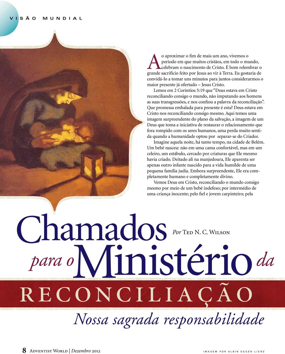 Lemos em 2 Coríntios 5:19 que Deus estava em Cristo reconciliando consigo o mundo, não imputando aos homens as suas transgressões, e nos confiou a palavra da reconciliação.