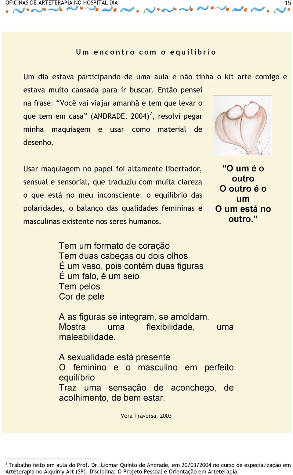 Usar maquiagem no papel foi altamente libertador, sensual e sensorial, que traduziu com muita clareza o que está no meu inconsciente: o equilíbrio das polaridades, o balanço das qualidades femininas