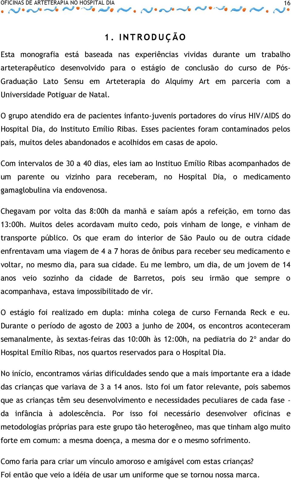 Arteterapia do Alquimy Art em parceria com a Universidade Potiguar de Natal. O grupo atendido era de pacientes infanto-juvenis portadores do vírus HIV/AIDS do Hospital Dia, do Instituto Emílio Ribas.