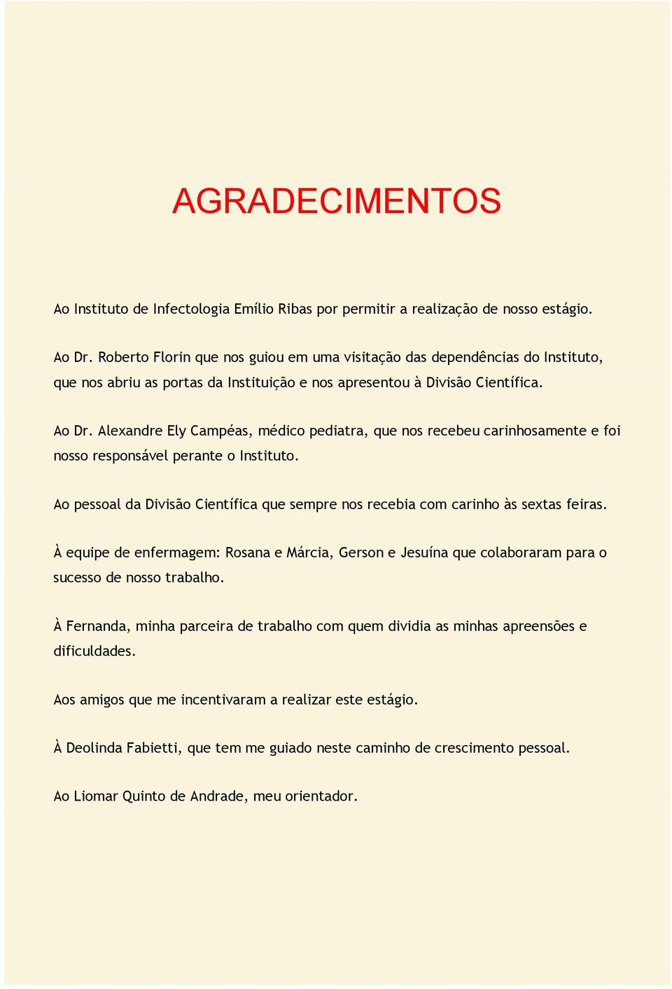 Alexandre Ely Campéas, médico pediatra, que nos recebeu carinhosamente e foi nosso responsável perante o Instituto.