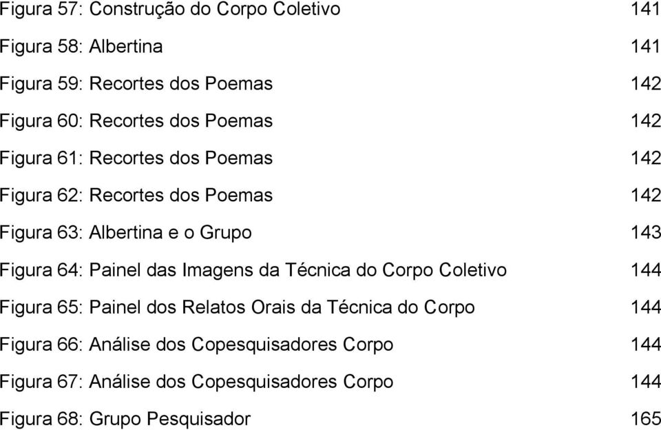 143 Figura 64: Painel das Imagens da Técnica do Corpo Coletivo 144 Figura 65: Painel dos Relatos Orais da Técnica do Corpo