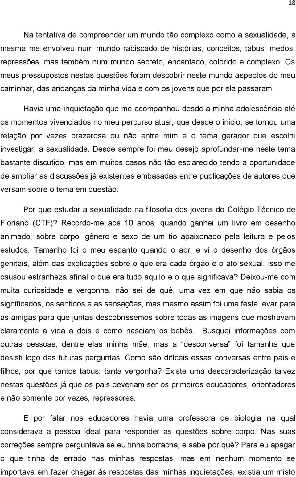 Havia uma inquietação que me acompanhou desde a minha adolescência até os momentos vivenciados no meu percurso atual, que desde o inicio, se tornou uma relação por vezes prazerosa ou não entre mim e