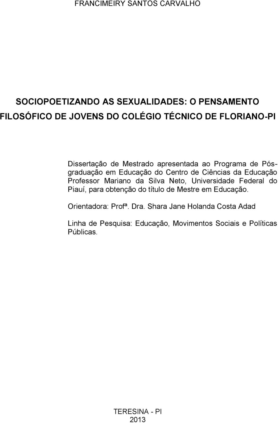 Professor Mariano da Silva Neto, Universidade Federal do Piauí, para obtenção do título de Mestre em Educação.