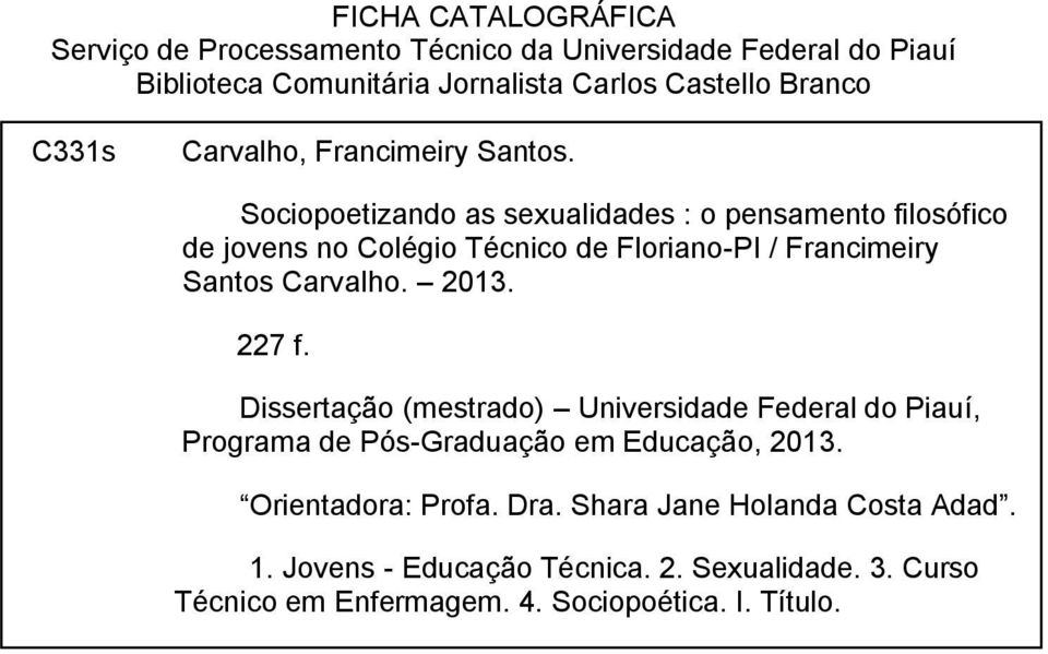 Sociopoetizando as sexualidades : o pensamento filosófico de jovens no Colégio Técnico de Floriano-PI / Francimeiry Santos Carvalho. 2013. 227 f.