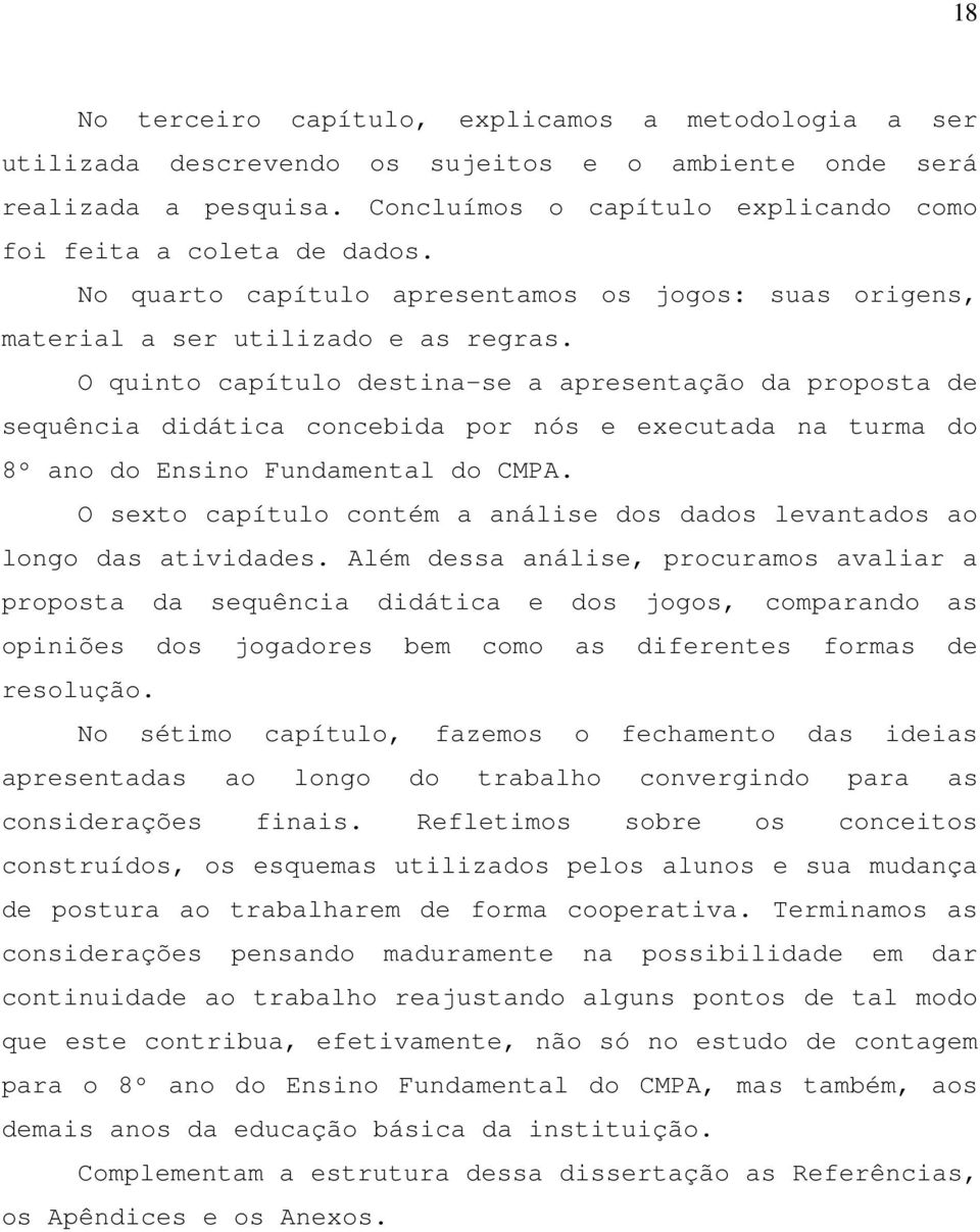 O quinto capítulo destina-se a apresentação da proposta de sequência didática concebida por nós e executada na turma do 8º ano do Ensino Fundamental do CMPA.