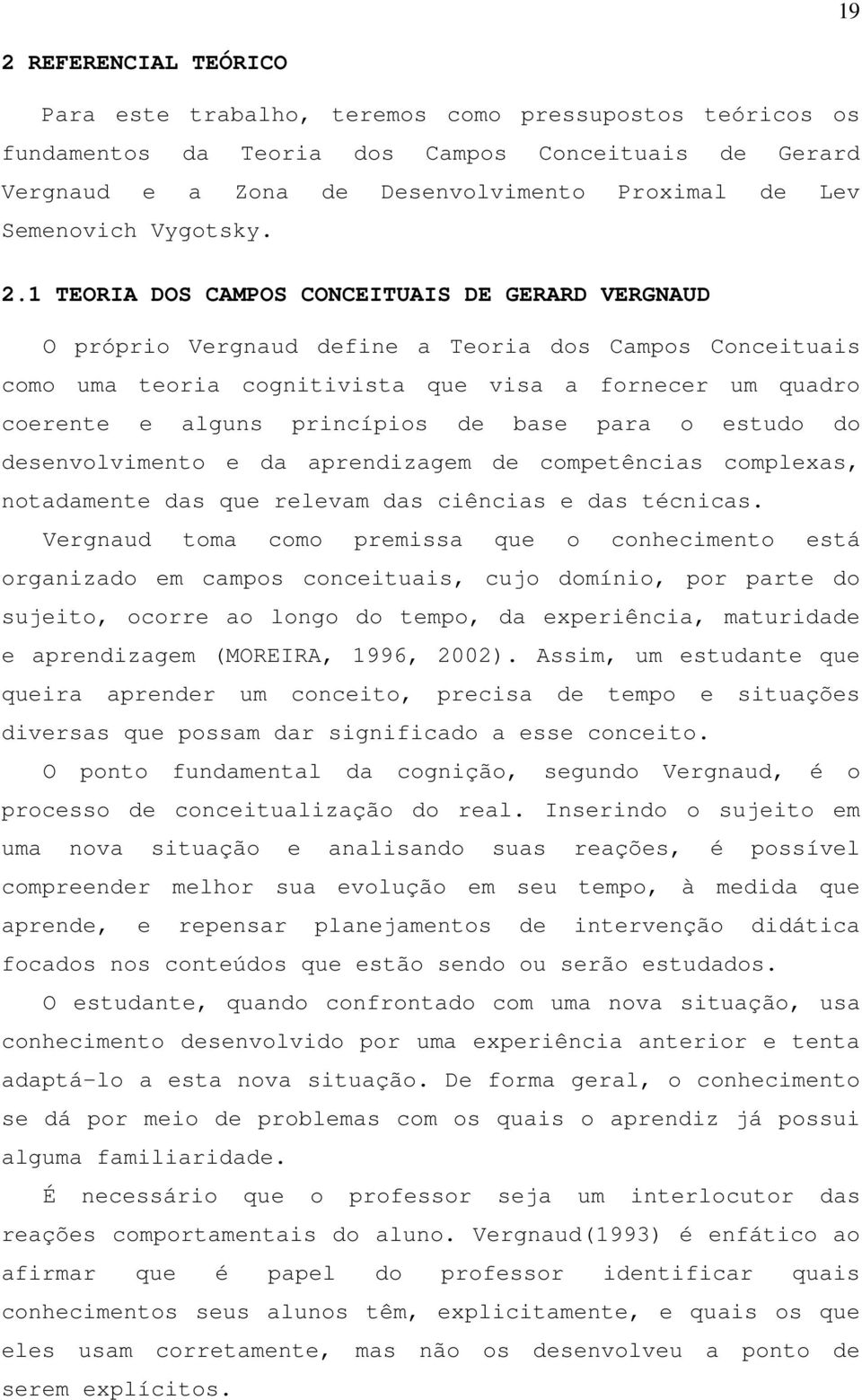 1 TEORIA DOS CAMPOS CONCEITUAIS DE GERARD VERGNAUD O próprio Vergnaud define a Teoria dos Campos Conceituais como uma teoria cognitivista que visa a fornecer um quadro coerente e alguns princípios de