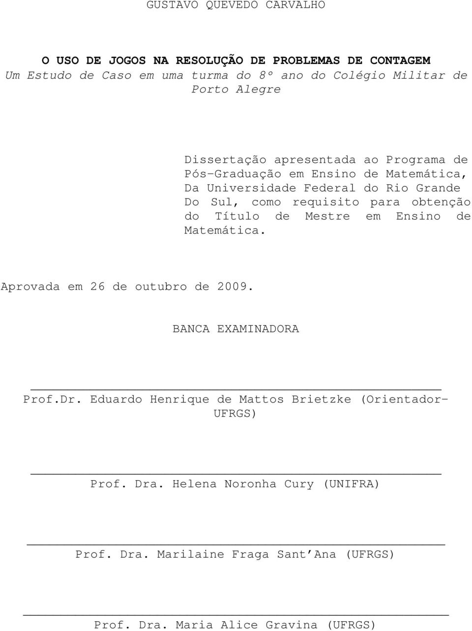 para obtenção do Título de Mestre em Ensino de Matemática. Aprovada em 26 de outubro de 2009. BANCA EXAMINADORA Prof.Dr.