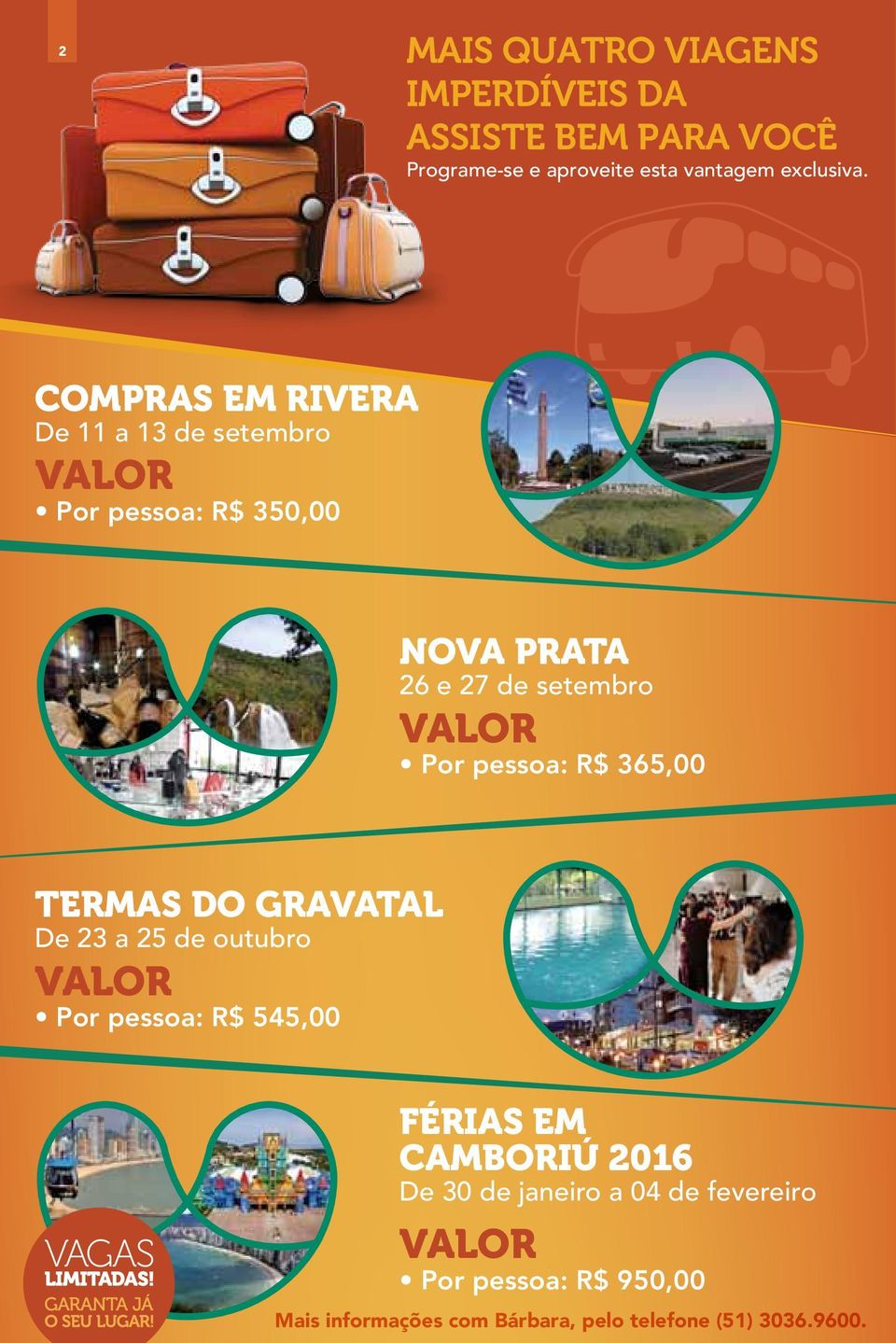 pessoa: R$ 365,00 TERMAS DO GRAVATAL De 23 a 25 de outubro VALOR Por pessoa: R$ 545,00 FÉRIAS EM CAMBORIÚ 2016