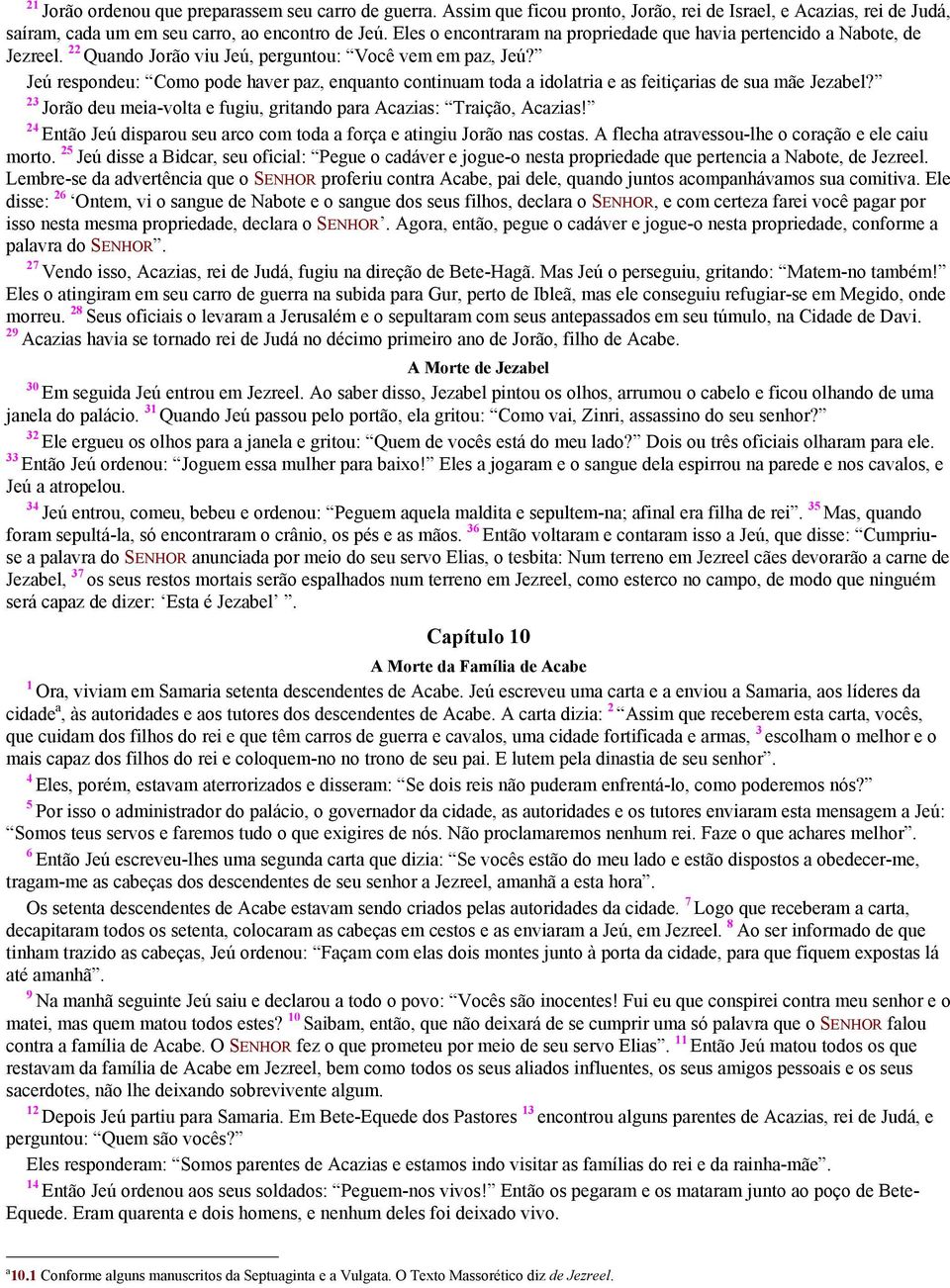 Jeú respondeu: Como pode haver paz, enquanto continuam toda a idolatria e as feitiçarias de sua mãe Jezabel? 23 Jorão deu meia-volta e fugiu, gritando para Acazias: Traição, Acazias!