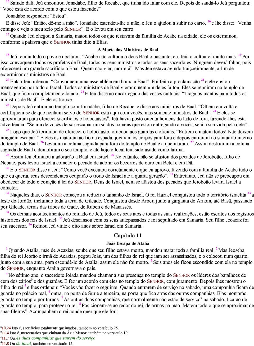 7 Quando Jeú chegou a Samaria, matou todos os que restavam da família de Acabe na cidade; ele os exterminou, conforme a palavra que o SENHOR tinha dito a Elias.