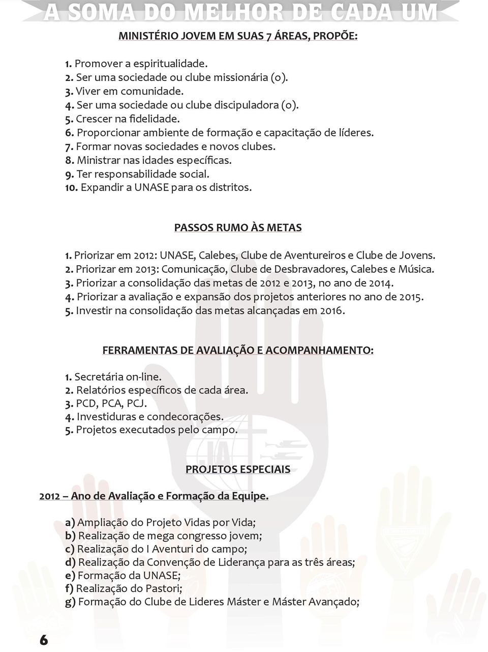 Ministrar nas idades específicas. 9. Ter responsabilidade social. 10. Expandir a UNASE para os distritos. PASSOS RUMO ÀS METAS 1.