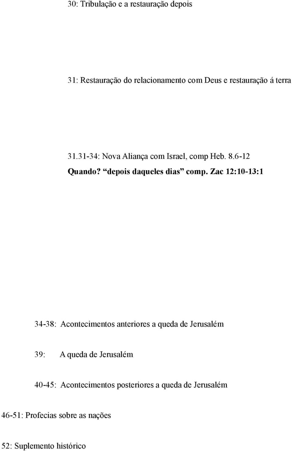 Zac 12:10-13:1 34-38: Acontecimentos anteriores a queda de Jerusalém 39: A queda de Jerusalém