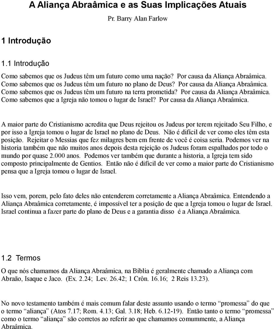 Por causa da Aliança Abraâmica. A maior parte do Cristianismo acredita que Deus rejeitou os Judeus por terem rejeitado Seu Filho, e por isso a Igreja tomou o lugar de Israel no plano de Deus.