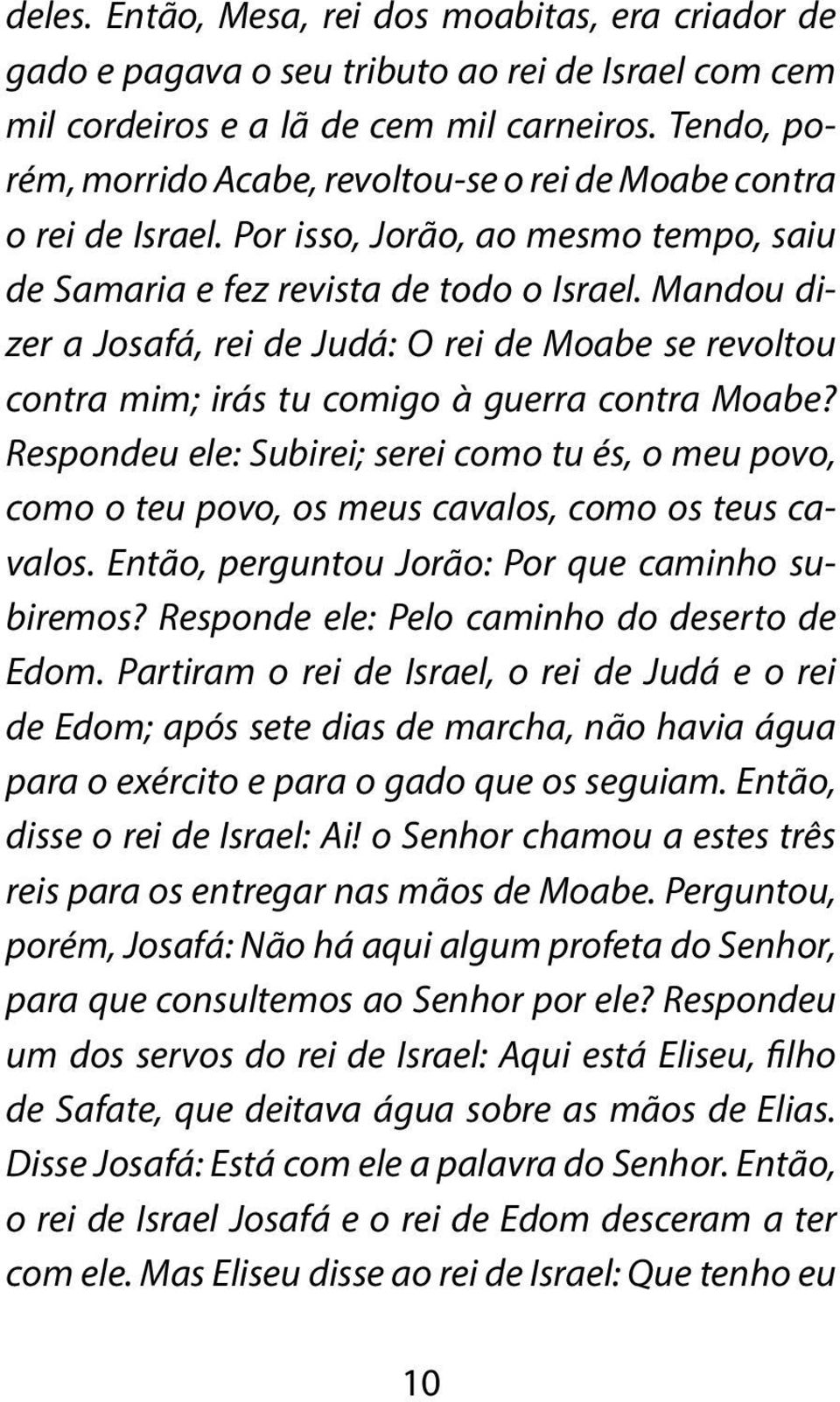 Mandou dizer a Josafá, rei de Judá: O rei de Moabe se revoltou contra mim; irás tu comigo à guerra contra Moabe?