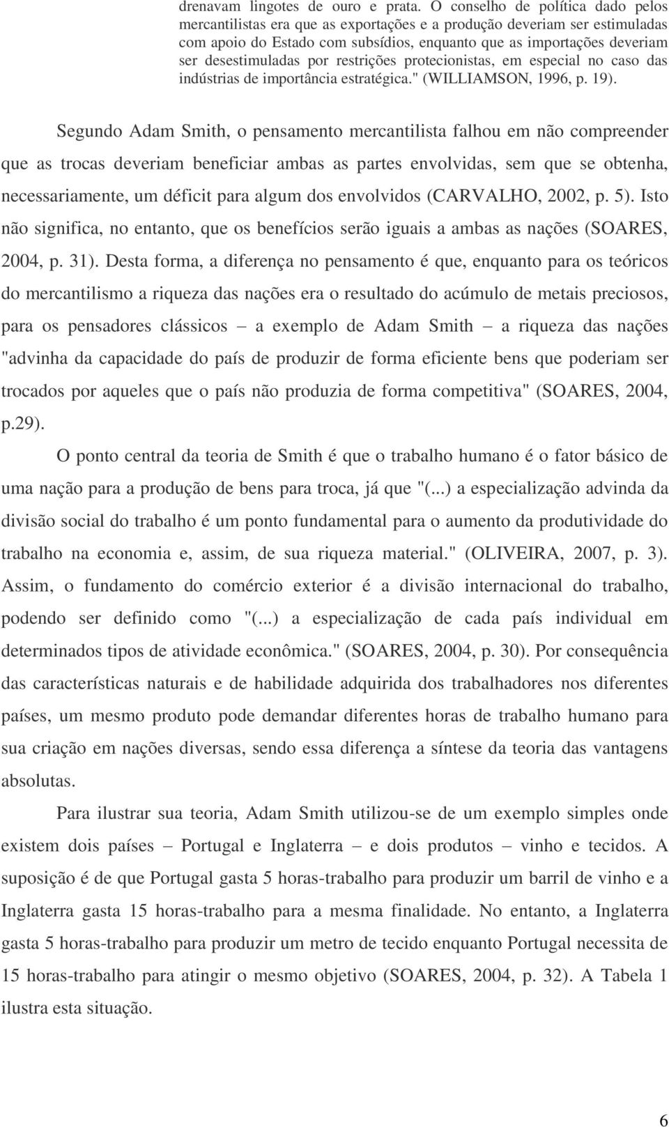 desestimuladas por restrições protecionistas, em especial no caso das indústrias de importância estratégica." (WILLIAMSON, 1996, p. 19).