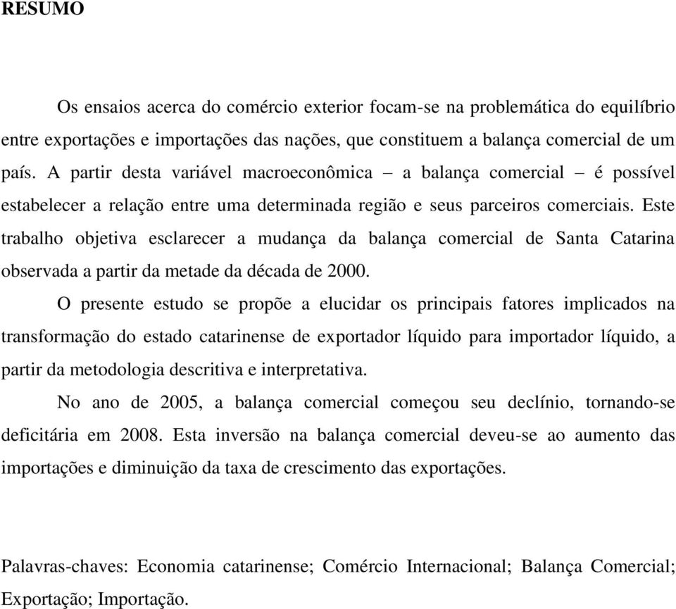 Este trabalho objetiva esclarecer a mudança da balança comercial de Santa Catarina observada a partir da metade da década de 2000.