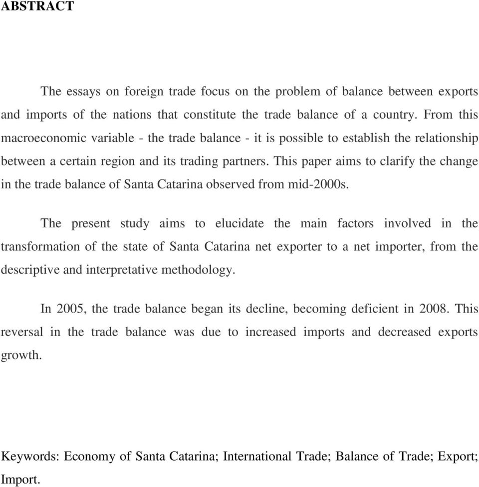 This paper aims to clarify the change in the trade balance of Santa Catarina observed from mid-2000s.