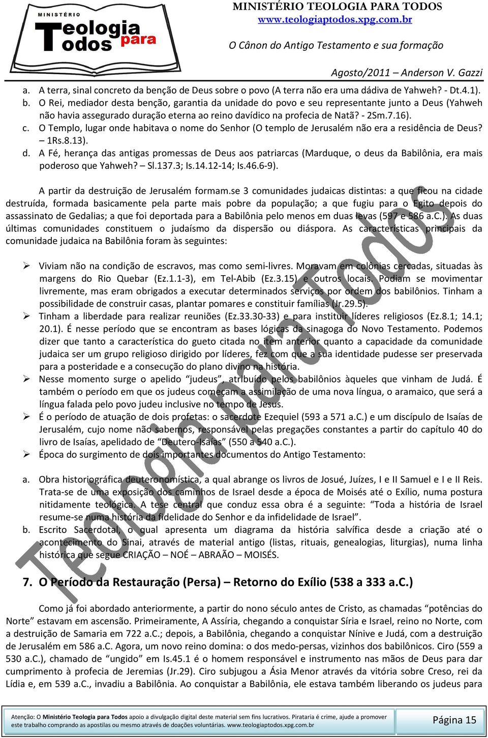 O Rei, mediador desta benção, garantia da unidade do povo e seu representante junto a Deus (Yahweh não havia assegurado duração eterna ao reino davídico na profecia de Natã? - 2Sm.7.16). c.