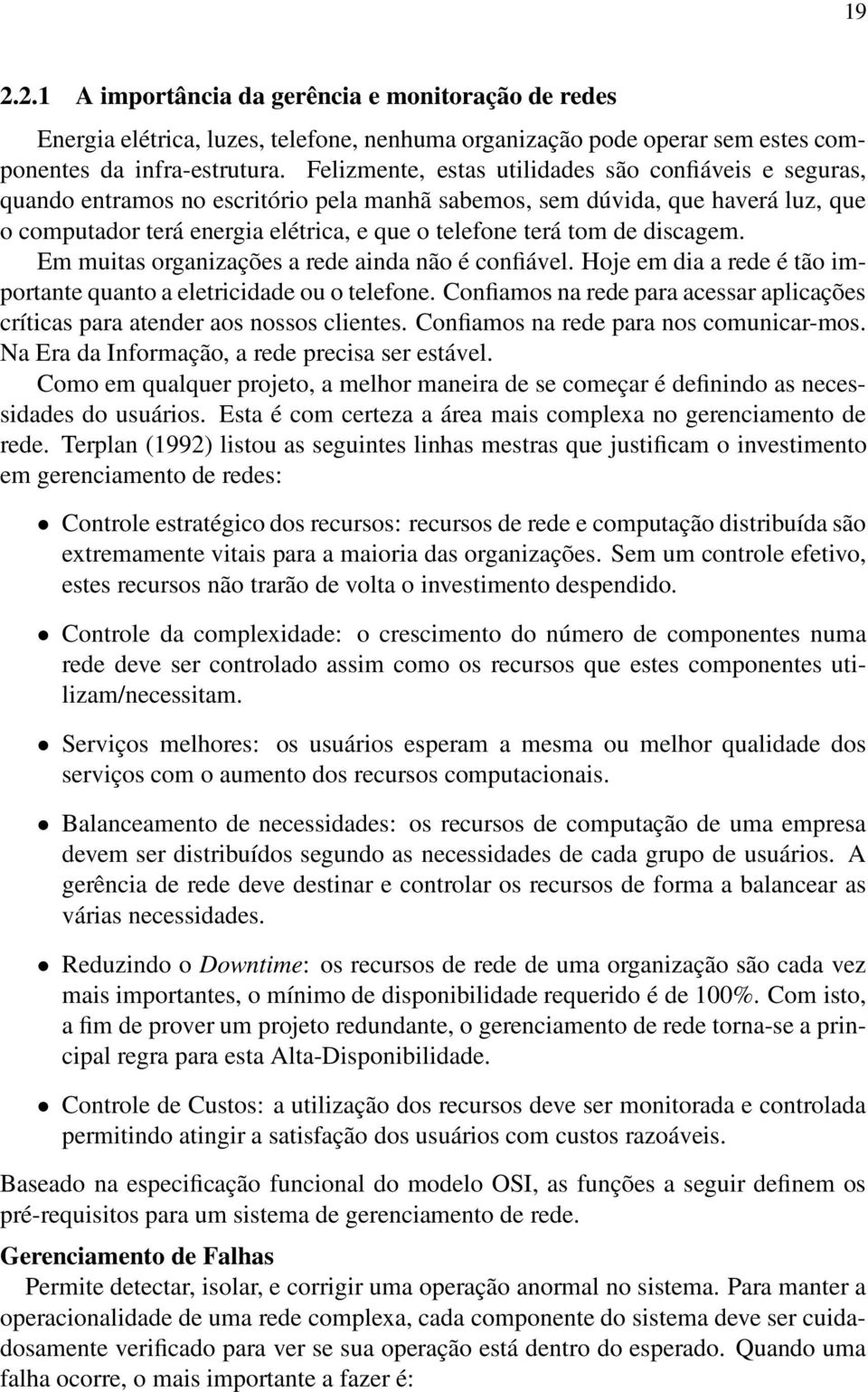 de discagem. Em muitas organizações a rede ainda não é confiável. Hoje em dia a rede é tão importante quanto a eletricidade ou o telefone.