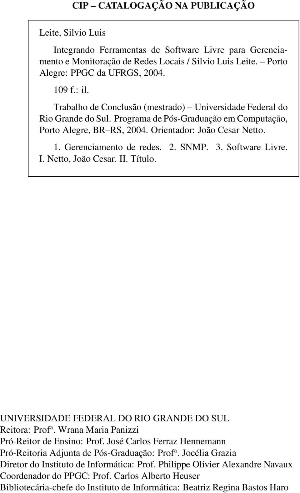 Gerenciamento de redes. 2. SNMP. 3. Software Livre. I. Netto, João Cesar. II. Título. UNIVERSIDADE FEDERAL DO RIO GRANDE DO SUL Reitora: Prof a. Wrana Maria Panizzi Pró-Reitor de Ensino: Prof.