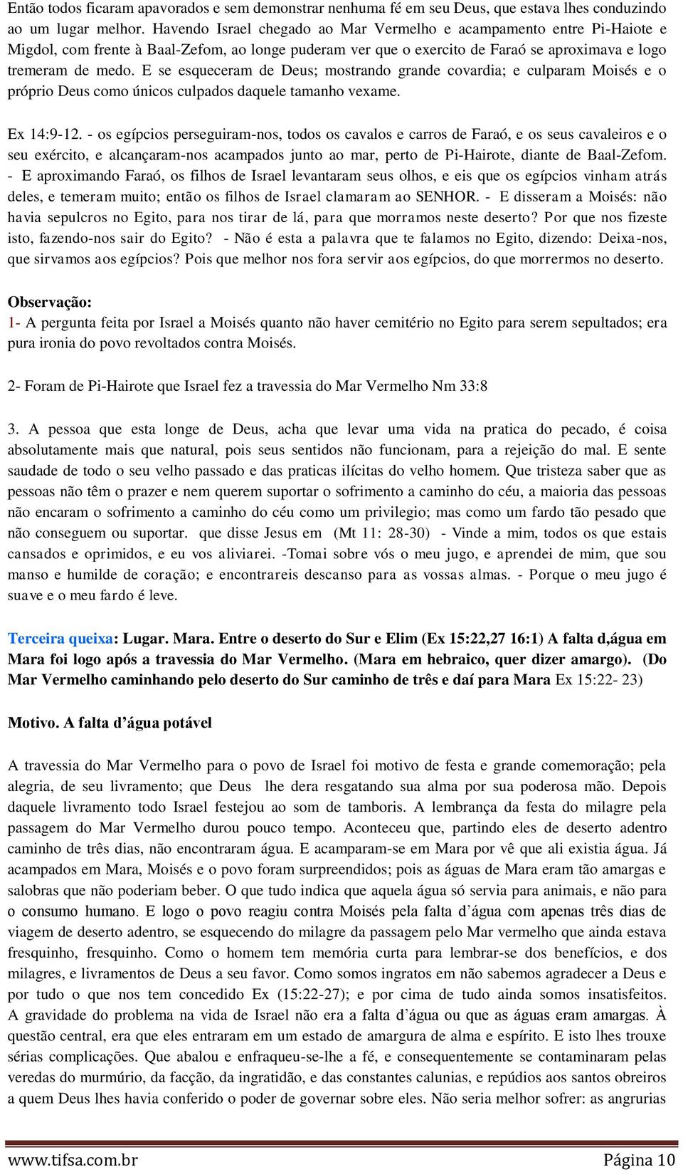 E se esqueceram de Deus; mostrando grande covardia; e culparam Moisés e o próprio Deus como únicos culpados daquele tamanho vexame. Ex 14:9-12.