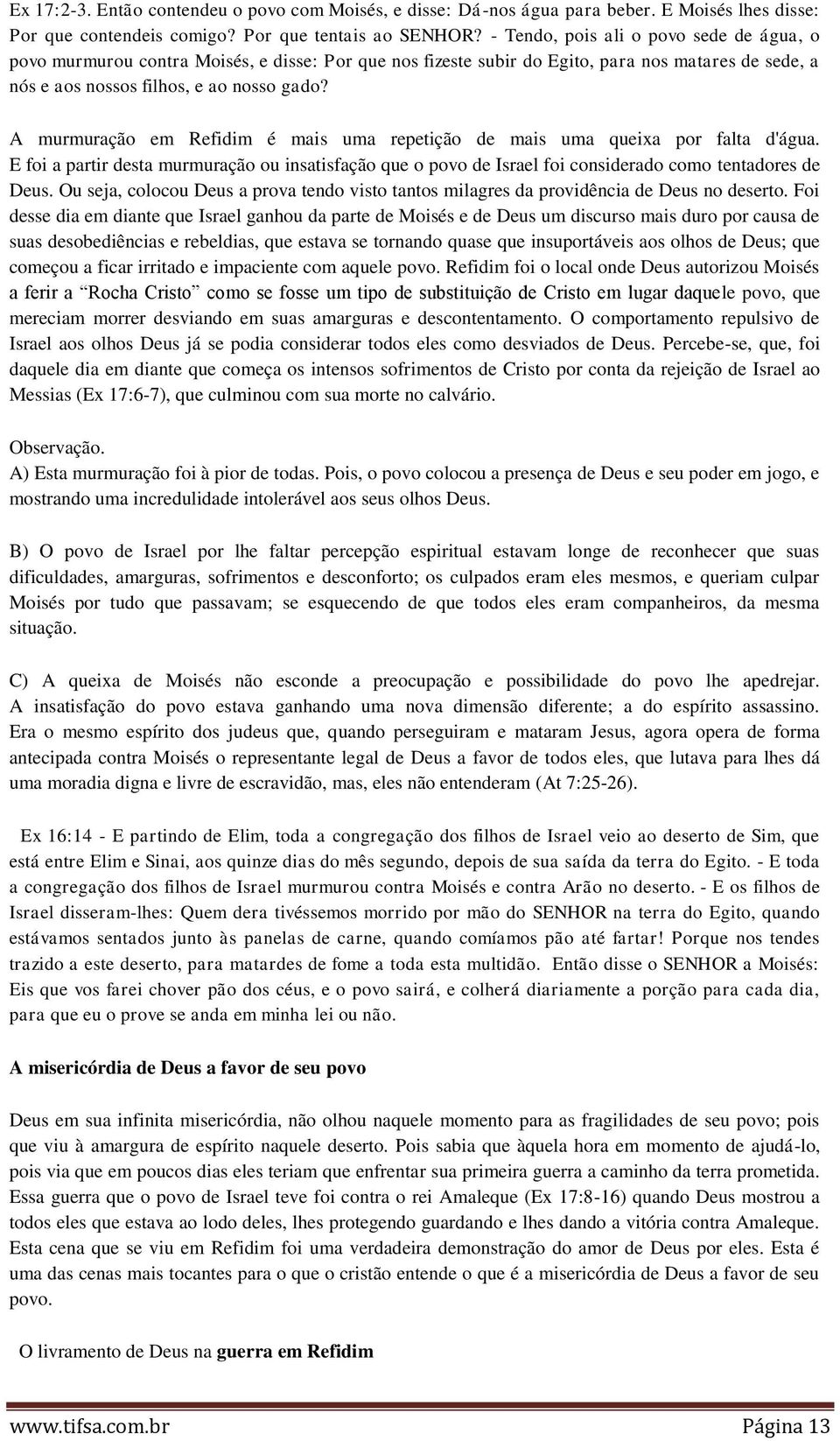 A murmuração em Refidim é mais uma repetição de mais uma queixa por falta d'água. E foi a partir desta murmuração ou insatisfação que o povo de Israel foi considerado como tentadores de Deus.