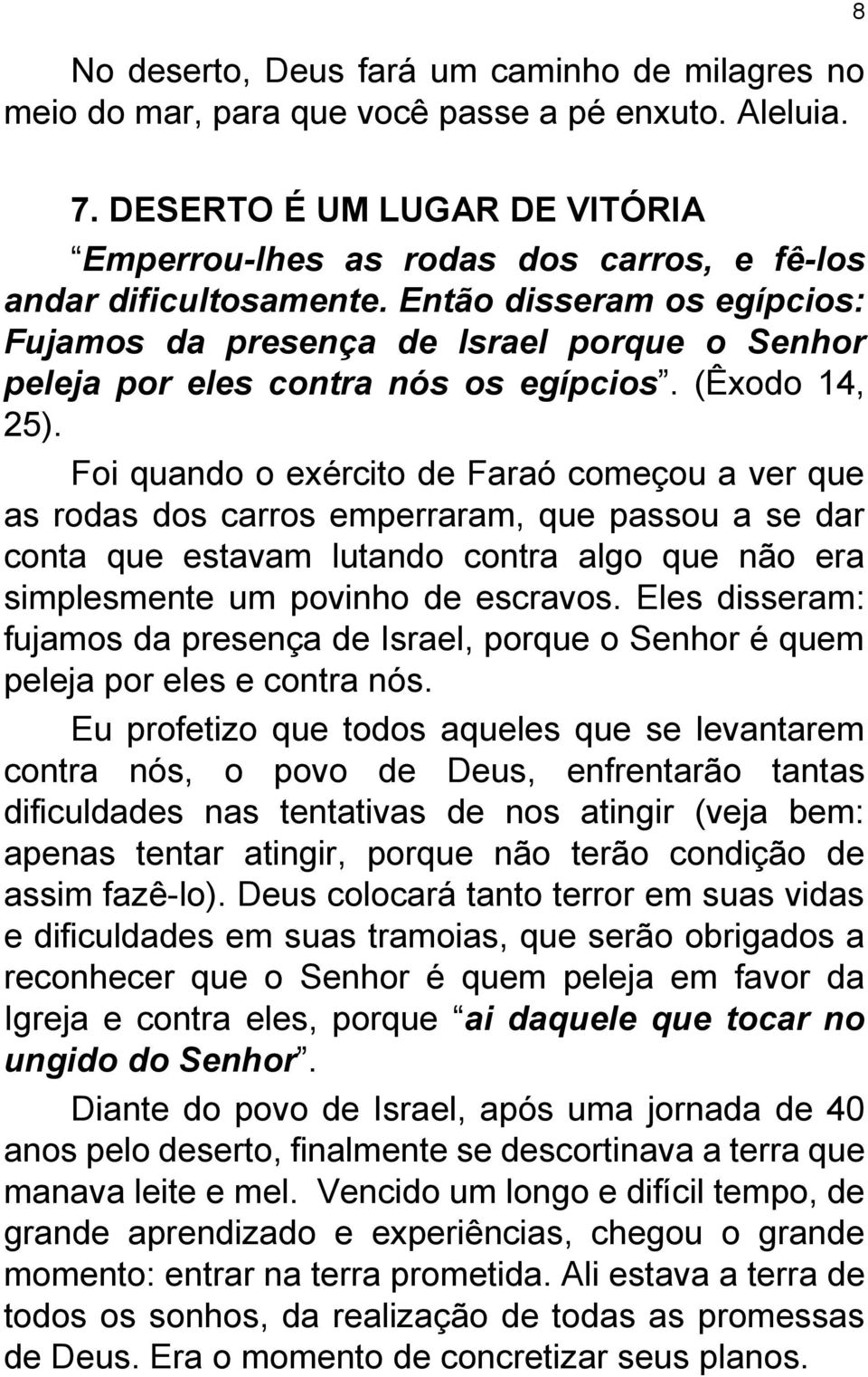 Então disseram os egípcios: Fujamos da presença de Israel porque o Senhor peleja por eles contra nós os egípcios. (Êxodo 14, 25).