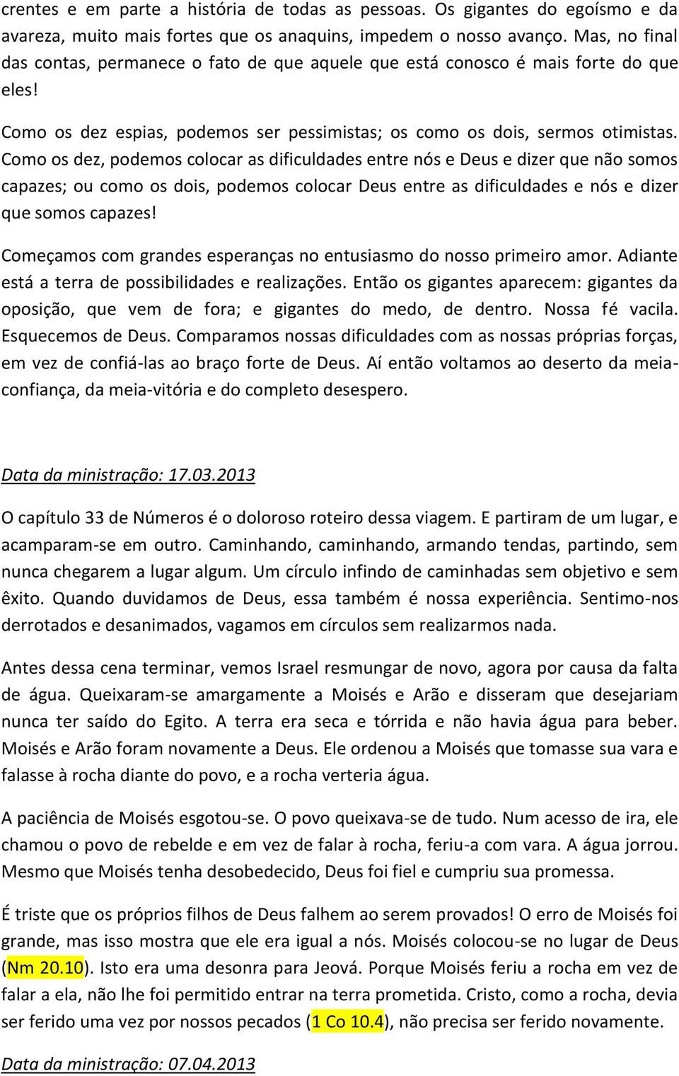 Como os dez, podemos colocar as dificuldades entre nós e Deus e dizer que não somos capazes; ou como os dois, podemos colocar Deus entre as dificuldades e nós e dizer que somos capazes!