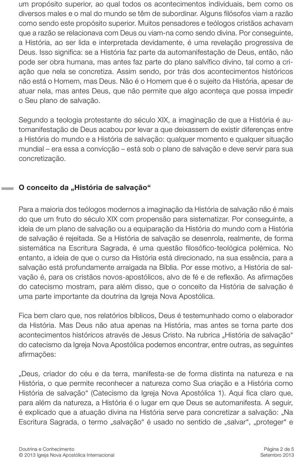 Por conseguinte, a História, ao ser lida e interpretada devidamente, é uma revelação progressiva de Deus.